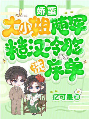 娇蛮大小姐随军，糙汉冷脸洗床单